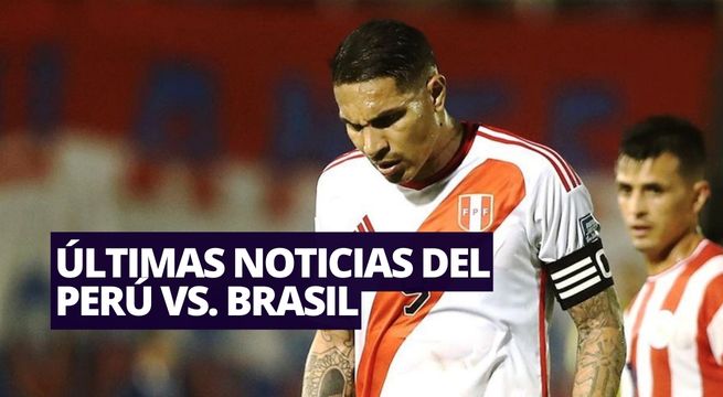 Última hora del Perú - Brasil por Eliminatorias Sudamericanas 2026