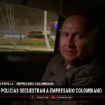 Policías secuestraron a empresario colombiano y le pidieron 400 mil dólares