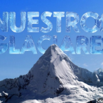 Latina estrenó el documental “Nuestros Glaciares”, un llamado a proteger el planeta | VIDEO