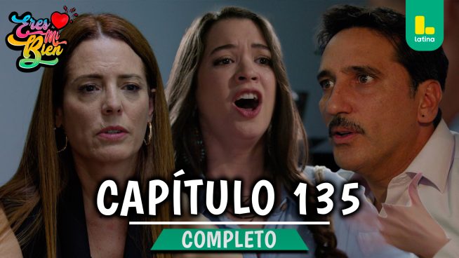 ERES MI BIEN – CAPÍTULO 135 COMPLETO: Miércoles 25 de febrero