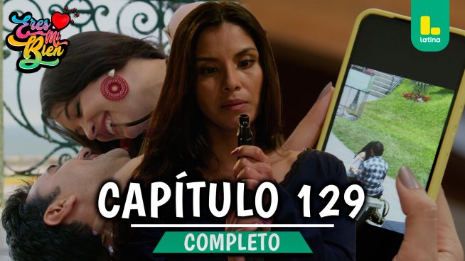 ERES MI BIEN – CAPÍTULO 129 COMPLETO: Martes 17 de Febrero